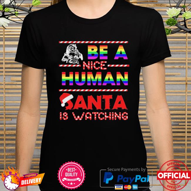 be-a-nice-human-santa-is-watching-lgbt-noel-shirt-tshirt.jpg