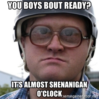 you-boys-bout-ready-its-almost-shenanigan-oclock.jpg